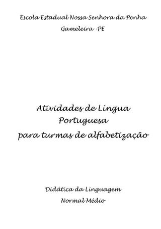 Escola Estadual Nossa Senhora da Penha
Gameleira -PE
Atividades de Língua
Portuguesa
para turmas de alfabetização
Didática da Linguagem
Normal Médio
 