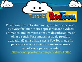 PowToon é um aplicativo web gratuito que permite
que você facilmente criar apresentações e vídeos
animados, muitas vezes com um desenho animado
olhar e sentir Para uma amostra do produto
acabado, dê uma olhada neste PowToon que fiz
para explicar o conceito do uso dos recursos
tecnológicos para uma aula :
http://www.powtoon.com/p/fklddR4T98b/

 