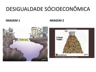 DESIGUALDADE SÓCIOECONÔMICA
IMAGEM 1

IMAGEM 2

 