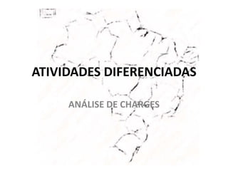 ATIVIDADES DIFERENCIADAS
ANÁLISE DE CHARGES

 