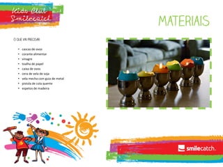 • cascas de ovos
• corante alimentar
• vinagre
• toalha de papel
• caixa de ovos
• cera de vela de soja
• vela mecha com guia de metal
• pistola de cola quente
• espetos de madeira
 