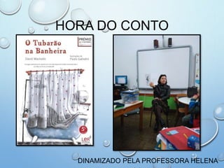 HORA DO CONTO
DINAMIZADO PELA PROFESSORA HELENA
 