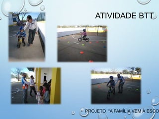 ATIVIDADE BTT
• PROJETO “A FAMÍLIA VEM À ESCO
 