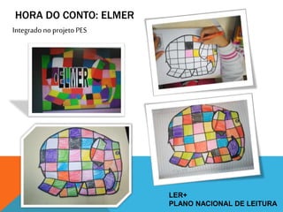 HORA DO CONTO: ELMER
LER+
PLANO NACIONAL DE LEITURA
Integradono projeto PES
 