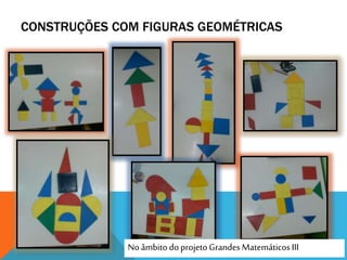 CONSTRUÇÕES COM FIGURAS GEOMÉTRICAS
No âmbito doprojetoGrandesMatemáticosIII
 