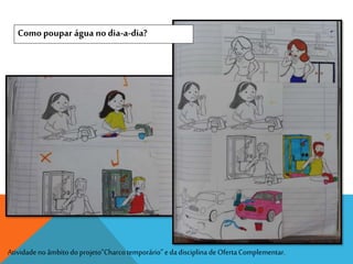 Atividadeno âmbitodo projeto”Charcotemporário”edadisciplina deOfertaComplementar.
Comopoupar água no dia-a-dia?
 