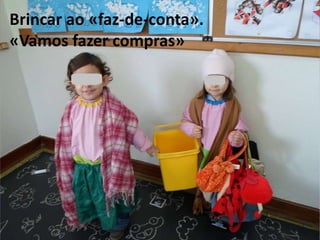 Brincar ao «faz-de-conta».
«Vamos fazer compras»
