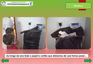 Resíduos
Ao longo do ano todo o papel e cartão que deixamos de usar fomos pesar…
 