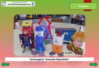 Resíduos
Personagens “Geração Depositrão”
 