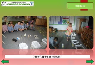 Resíduos
Jogo “Separa os resíduos”
 