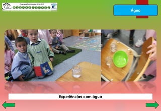 Água
Experiências com água
 
