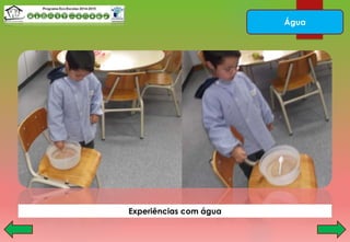 Água
Experiências com água
 