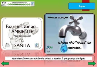 Água
Manutenção e construção de avisos a apelar à poupança de água
 
