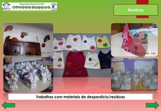 Resíduos
Trabalhos com materiais de desperdício/resíduos
 