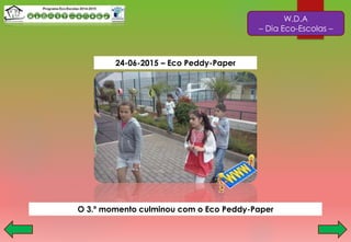 W.D.A
– Dia Eco-Escolas –
O 3.º momento culminou com o Eco Peddy-Paper
24-06-2015 – Eco Peddy-Paper
 