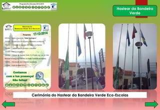 Hastear da Bandeira
Verde
Cerimónia do Hastear da Bandeira Verde Eco-Escolas
 