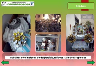 Resíduos
Trabalhos com materiais de desperdício/resíduos – Marchas Populares
 