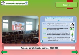 Resíduos
Ação de sensibilização sobre os RESÍDUOS
 