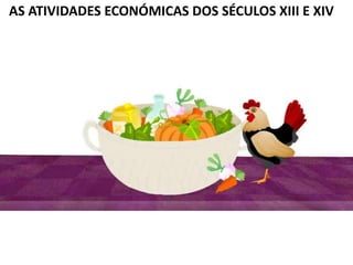 AS ATIVIDADES ECONÓMICAS DOS SÉCULOS XIII E XIV
 