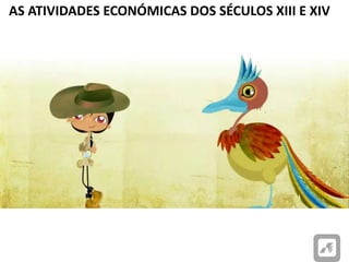 AS ATIVIDADES ECONÓMICAS DOS SÉCULOS XIII E XIV
 