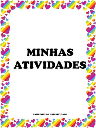 CANTINHO DA CRIATIVIDADE
MINHAS
ATIVIDADES
 