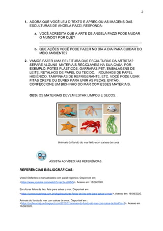 2
1. AGORA QUE VOCÊ LEU O TEXTO E APRECIOU AS IMAGENS DAS
ESCULTURAS DE ANGELA PAZZI, RESPONDA:
a. VOCÊ ACREDITA QUE A ART...