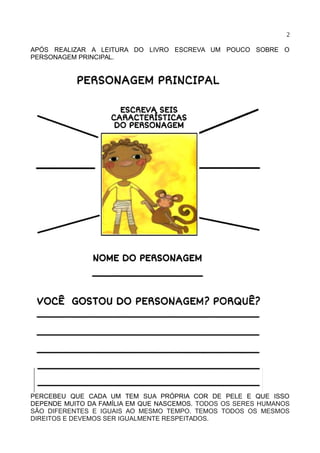 2
APÓS REALIZAR A LEITURA DO LIVRO ESCREVA UM POUCO SOBRE O
PERSONAGEM PRINCIPAL.
PERCEBEU QUE CADA UM TEM SUA PRÓPRIA COR...