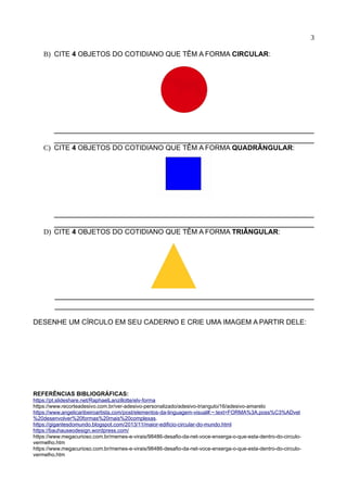 3
B) CITE 4 OBJETOS DO COTIDIANO QUE TÊM A FORMA CIRCULAR:
C) CITE 4 OBJETOS DO COTIDIANO QUE TÊM A FORMA QUADRÂNGULAR:
D)...