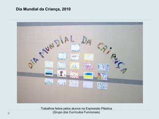 Dia Mundial da Criança, 2010




            Trabalhos feitos pelos alunos na Expressão Plástica
                    (Grupo dos Currículos Funcionais)
 