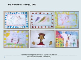 Dia Mundial da Criança, 2010




            Trabalhos feitos pelos alunos na Expressão Plástica
                    (Grupo dos Currículos Funcionais)
 