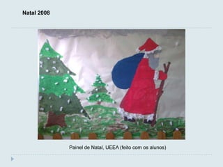Natal 2008




             Painel de Natal, UEEA (feito com os alunos)
 