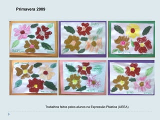 Primavera 2009




             Trabalhos feitos pelos alunos na Expressão Plástica (UEEA)
 