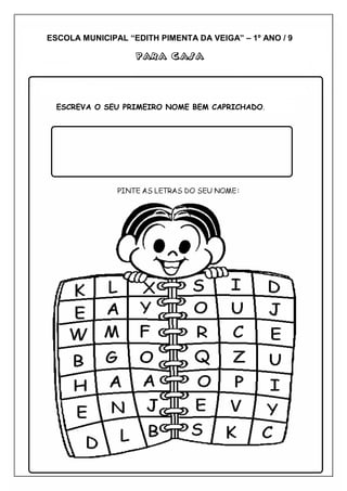 ESCOLA MUNICIPAL “EDITH PIMENTA DA VEIGA” – 1º ANO / 9
PARA CASAPARA CASAPARA CASAPARA CASA
ESCREVA O SEU PRIMEIRO NOME BEM CAPRICHADO.
 