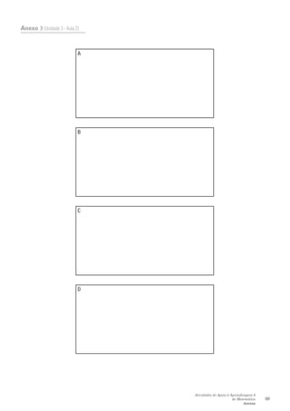 Anexo 3 (Unidade 3 - Aula 2)


                           A




                           B




                           C




                           D




                               Atividades de Apoio à Aprendizagem 6
                                                      de Matemática   107
                                                            Anexos
 