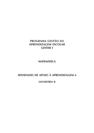 PROGRAMA GESTÃO DA
      APRENDIZAGEM ESCOLAR
             GESTAR I



            MATEMÁTICA



ATIVIDADES DE APOIO À APRENDIZAGEM 6

            GEOMETRIA II
 