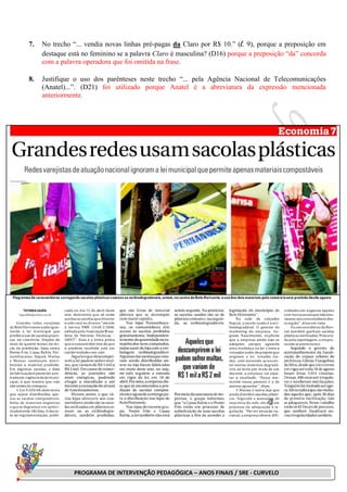 PROGRAMA DE INTERVENÇÃO PEDAGÓGICA – ANOS FINAIS / SRE - CURVELO
7. No trecho “... vendia novas linhas pré-pagas da Claro por R$ 10.” (l. 9), porque a preposição em
destaque está no feminino se a palavra Claro é masculina? (D16) porque a preposição “da” concorda
com a palavra operadora que foi omitida na frase.
8. Justifique o uso dos parênteses neste trecho “... pela Agência Nacional de Telecomunicações
(Anatel)...”. (D21) foi utilizado porque Anatel é a abreviatura da expressão mencionada
anteriormente.
 