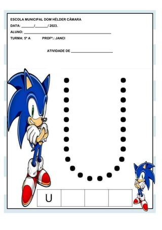 ESCOLA MUNICIPAL DOM HÉLDER CÂMARA
DATA: _______/_______/ 2023.
ALUNO: ________________________________________________
TURMA: 5º A PROFª.: JANCI
ATIVIDADE DE _______________________
 