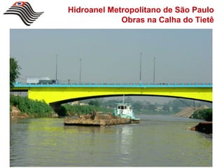 Hidroanel Metropolitano de São Paulo
             Obras na Calha do Tietê
 
