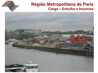 Região Metropolitana de Paris
       Carga – Entulho e Insumos
 