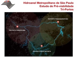 Hidroanel Metropolitano de São Paulo
                             Estudo de Pré-viabilidade
                                             Tri-Portos


                                           TRI-PORTO ITAQUAQUECETUBA




TRI-PORTO CARAPICUÍBA




                        TRI-PORTO DIQUE ANCHIETA
 