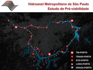 Hidroanel Metropolitano de São Paulo
           Estudo de Pré-viabilidade




                            TRI-PORTO

                            TRANS-PORTO
                            ECO-PORTO
                            LODO-PORTO
                            DRAGA-PORTO
 