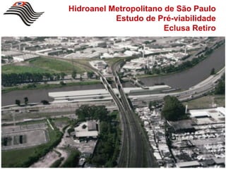 Hidroanel Metropolitano de São Paulo
           Estudo de Pré-viabilidade
                        Eclusa Retiro
 