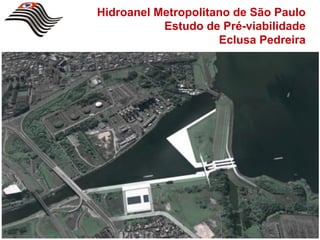 Hidroanel Metropolitano de São Paulo
           Estudo de Pré-viabilidade
                     Eclusa Pedreira
 