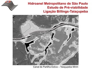 Hidroanel Metropolitano de São Paulo
            Estudo de Pré-viabilidade
         Ligação Billings-Taiaçupeba




   Canal de Partilha Estiva – Taiaçupeba Mirim
 