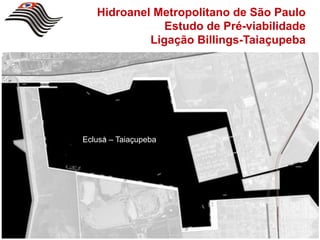 Hidroanel Metropolitano de São Paulo
               Estudo de Pré-viabilidade
            Ligação Billings-Taiaçupeba




Eclusa – Taiaçupeba
 