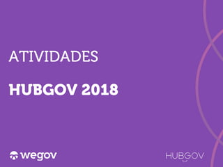 ATIVIDADES
HUBGOV 2018
 