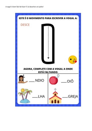 A vogal I é bem fácil de fazer! É só desenhar um palito!
 