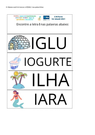 ➡️ Abaixo você irá marcar a VOGAL I nas palavrinhas:
 