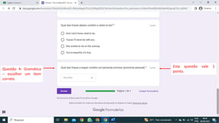 Esta questão vale 1
ponto.
Questão 4: Gramática
– escolher um item
correto
 