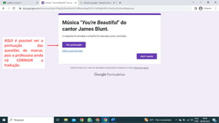 AQUI é possível ver a
pontuação das
questões de marcar,
pois a professora ainda
irá CORRIGIR a
tradução.
 